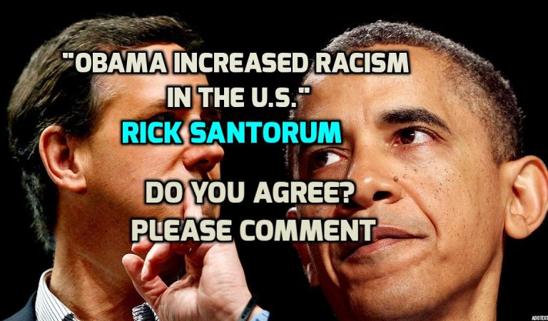 “Obama Increased Racism in The U.S.” Rick Santorum